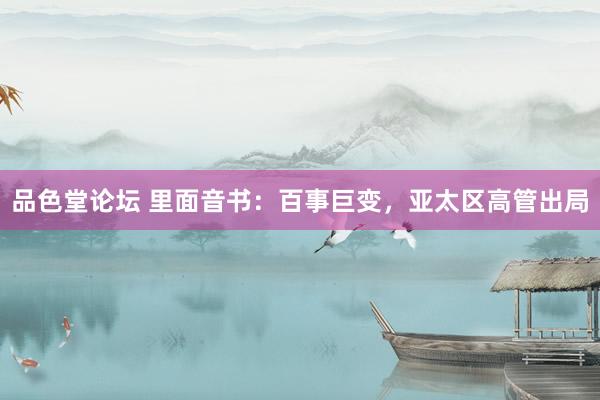 品色堂论坛 里面音书：百事巨变，亚太区高管出局